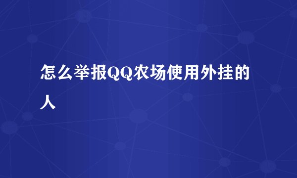 怎么举报QQ农场使用外挂的人