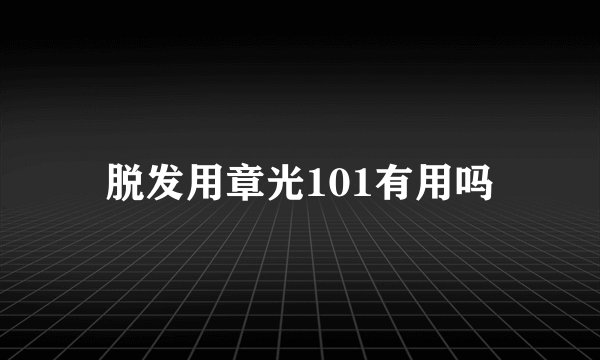 脱发用章光101有用吗