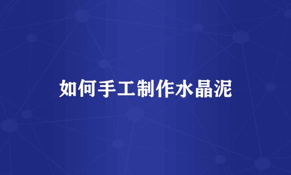 如何手工制作水晶泥