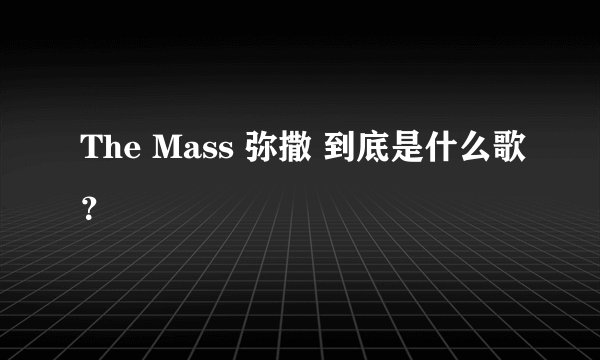 The Mass 弥撒 到底是什么歌？