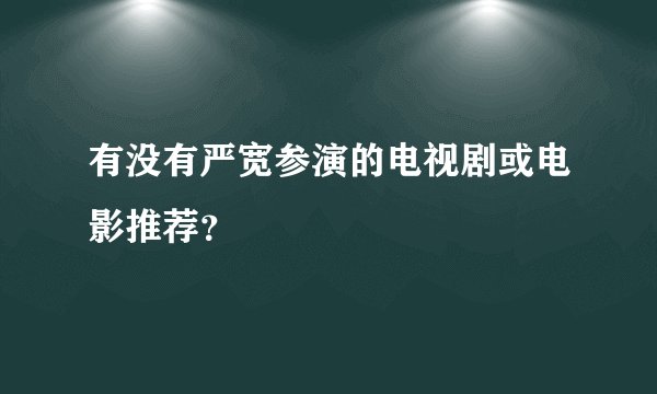 有没有严宽参演的电视剧或电影推荐？