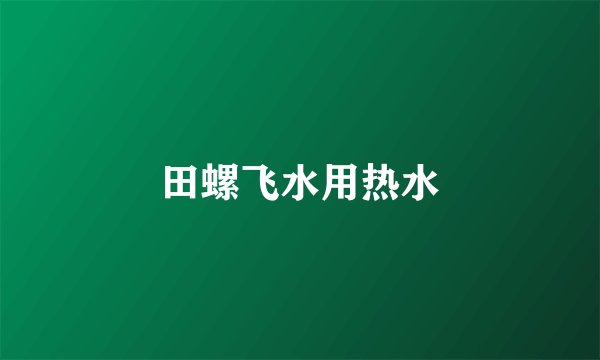 田螺飞水用热水
