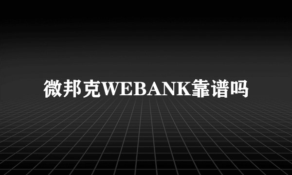 微邦克WEBANK靠谱吗