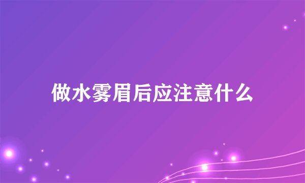 做水雾眉后应注意什么