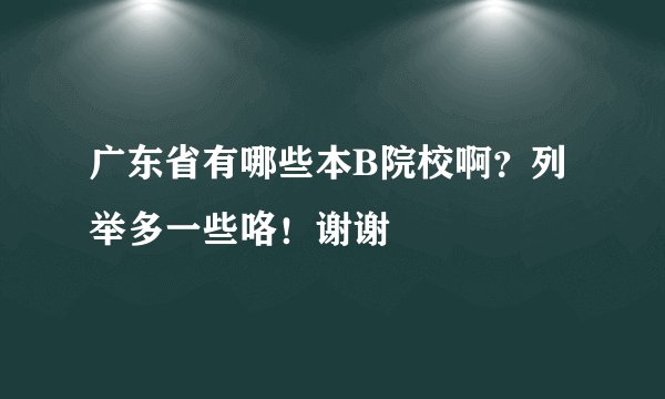 广东省有哪些本B院校啊？列举多一些咯！谢谢