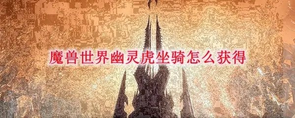 魔兽世界幽灵虎坐骑怎么获得