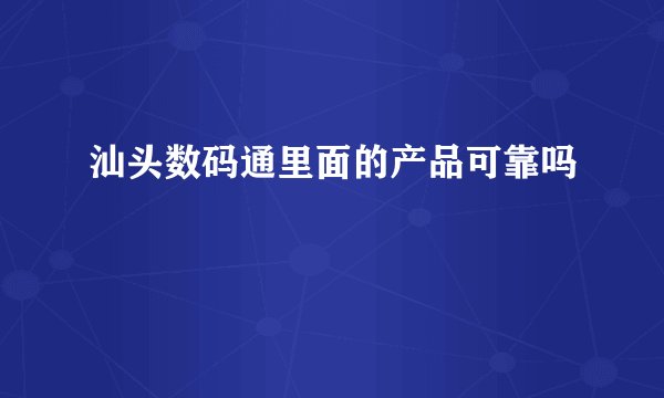 汕头数码通里面的产品可靠吗