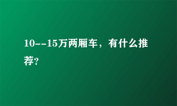10--15万两厢车，有什么推荐？
