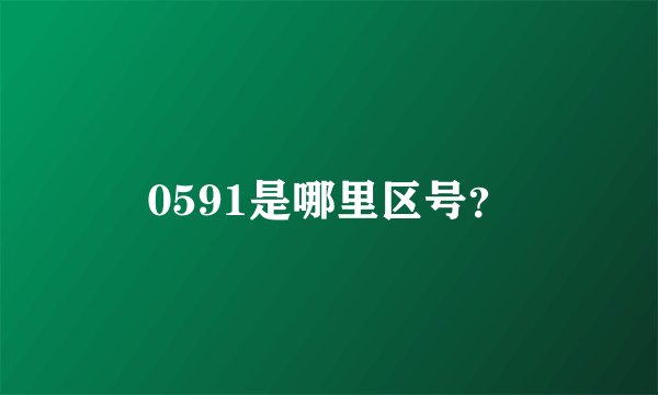 0591是哪里区号?
