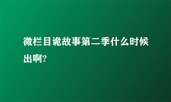 微栏目诡故事第二季什么时候出啊?