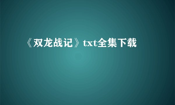 《双龙战记》txt全集下载