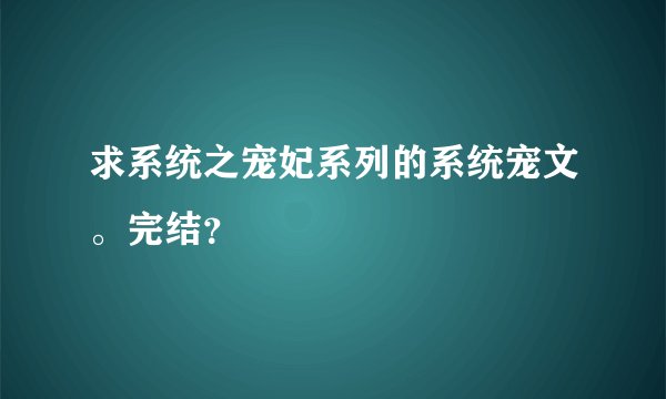求系统之宠妃系列的系统宠文。完结？