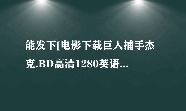 能发下[电影下载巨人捕手杰克.BD高清1280英语中字的种子或下载链接么？