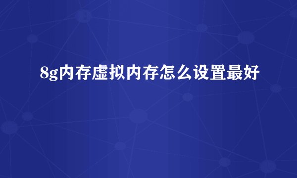 8g内存虚拟内存怎么设置最好
