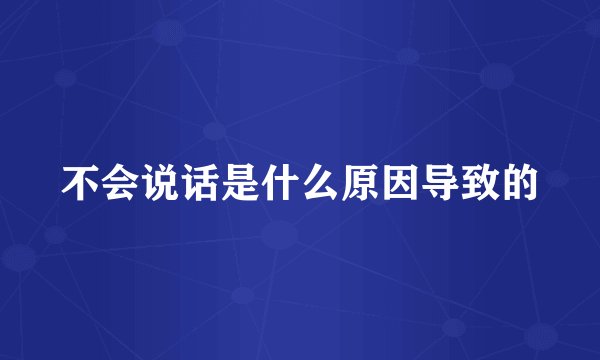 不会说话是什么原因导致的