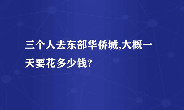 三个人去东部华侨城,大概一天要花多少钱?