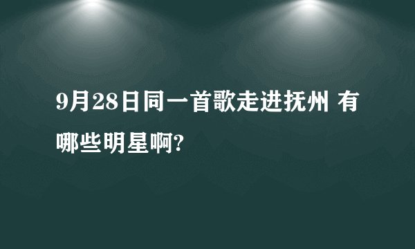 9月28日同一首歌走进抚州 有哪些明星啊?