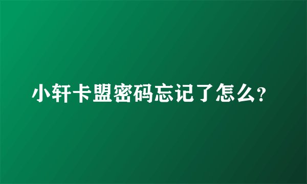 小轩卡盟密码忘记了怎么？