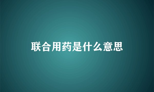 联合用药是什么意思
