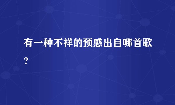 有一种不祥的预感出自哪首歌？