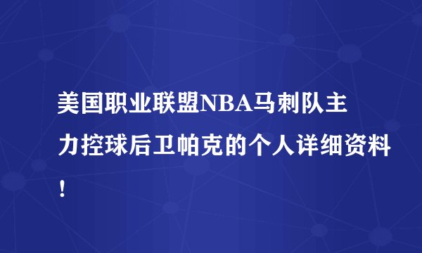 美国职业联盟NBA马刺队主力控球后卫帕克的个人详细资料！