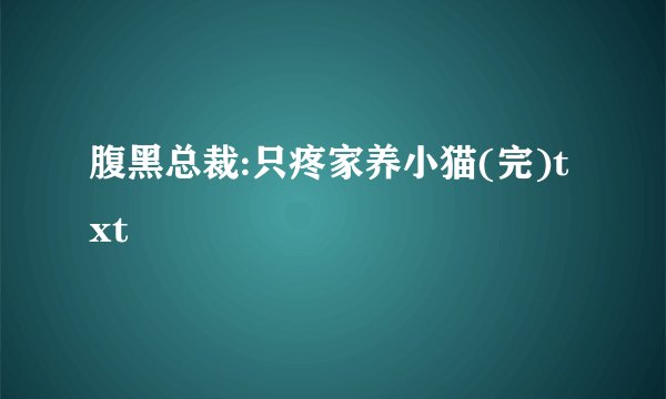 腹黑总裁:只疼家养小猫(完)txt