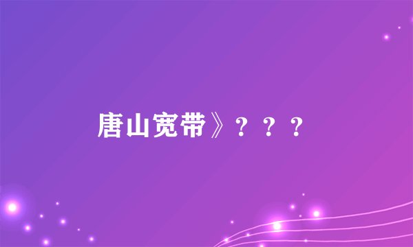 唐山宽带》？？？