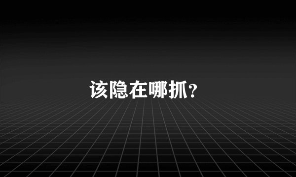 该隐在哪抓？