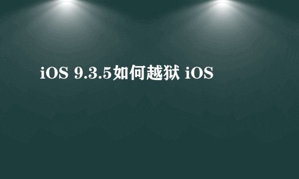 iOS 9.3.5如何越狱 iOS