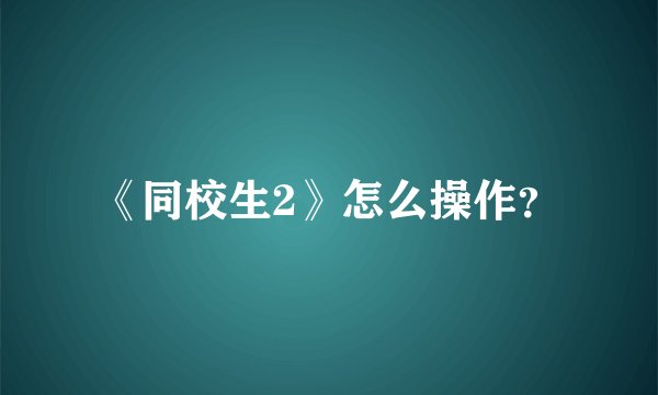 《同校生2》怎么操作?