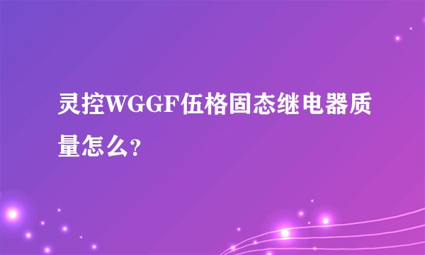 灵控WGGF伍格固态继电器质量怎么？