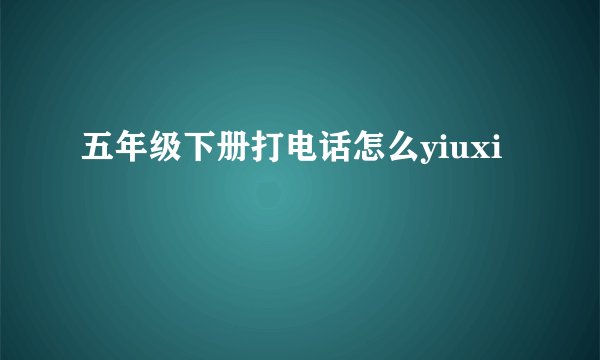 五年级下册打电话怎么yiuxi
