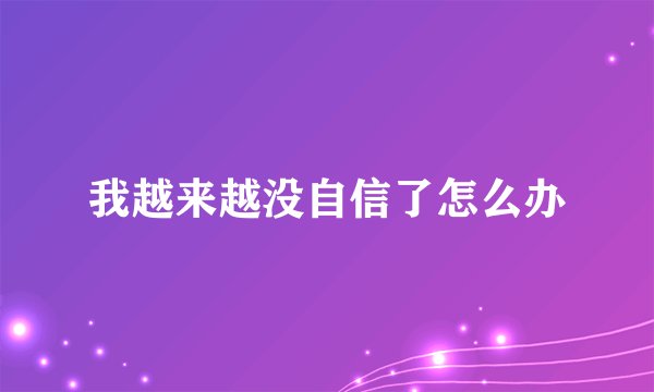 我越来越没自信了怎么办
