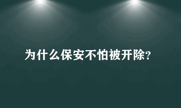为什么保安不怕被开除?