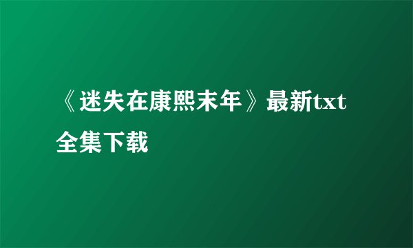 《迷失在康熙末年》最新txt全集下载