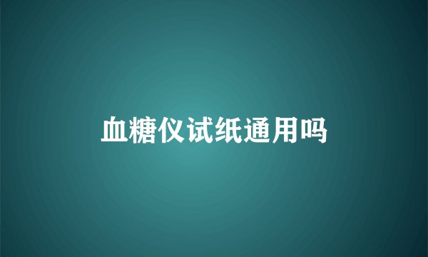 血糖仪试纸通用吗