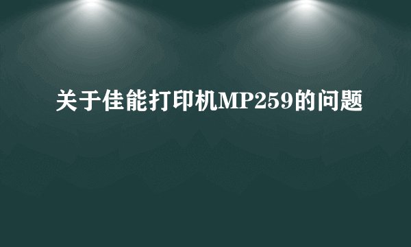 关于佳能打印机MP259的问题