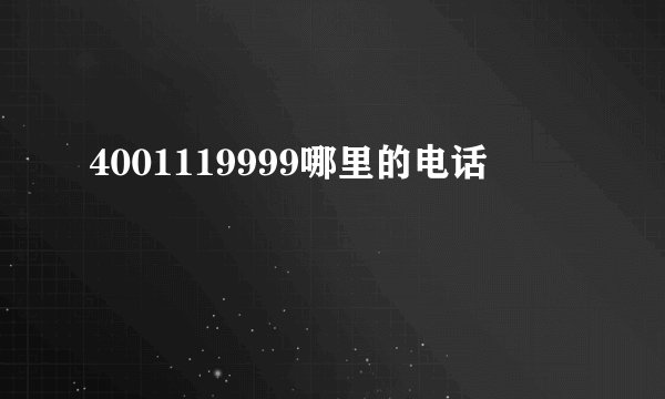 4001119999哪里的电话
