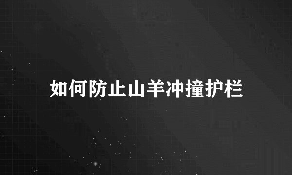 如何防止山羊冲撞护栏