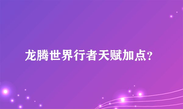 龙腾世界行者天赋加点？