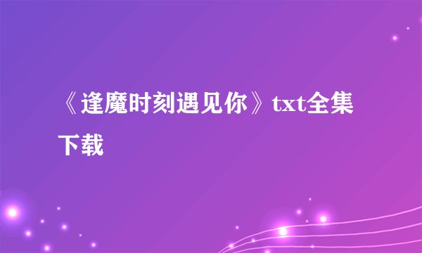 《逢魔时刻遇见你》txt全集下载