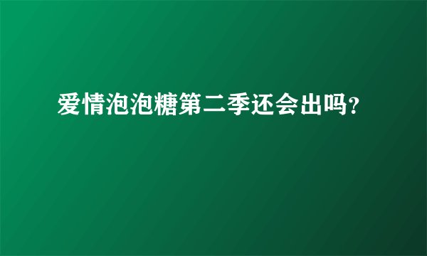 爱情泡泡糖第二季还会出吗？