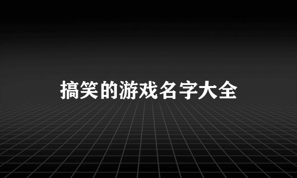 搞笑的游戏名字大全