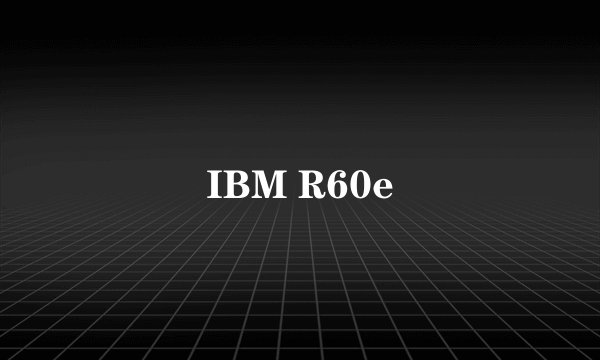 IBM R60e