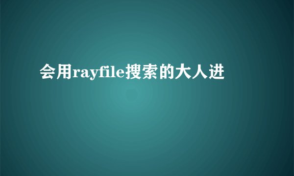 会用rayfile搜索的大人进