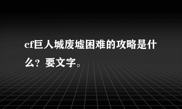cf巨人城废墟困难的攻略是什么？要文字。