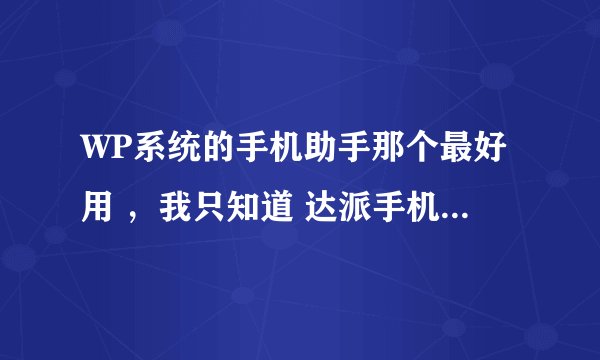 WP系统的手机助手那个最好用 ，我只知道 达派手机助手 和爱方格