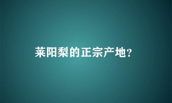 莱阳梨的正宗产地？