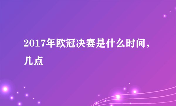 2017年欧冠决赛是什么时间，几点
