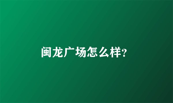 闽龙广场怎么样？